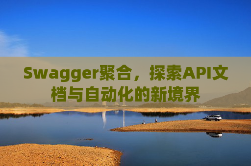 Swagger聚合，探索API文档与自动化的新境界