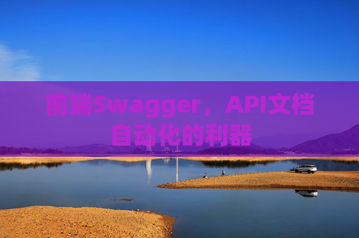 前端Swagger，API文档自动化的利器